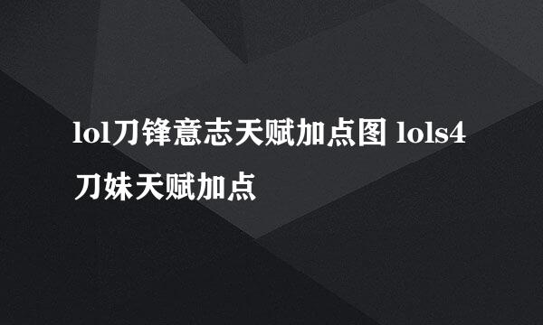 lol刀锋意志天赋加点图 lols4刀妹天赋加点