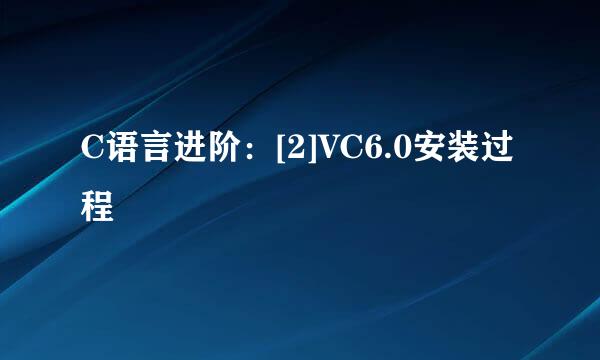 C语言进阶：[2]VC6.0安装过程