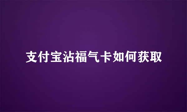 支付宝沾福气卡如何获取