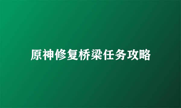 原神修复桥梁任务攻略