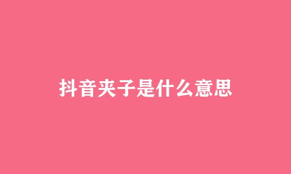 抖音夹子是什么意思