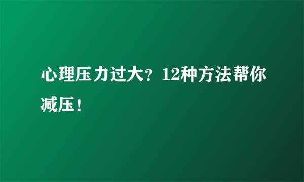 心理压力过大？12种方法帮你减压！