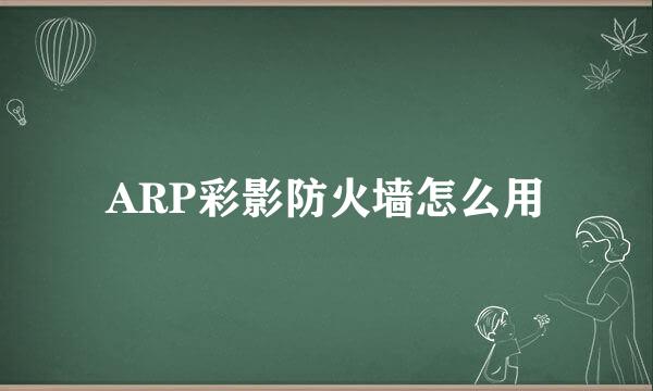 ARP彩影防火墙怎么用