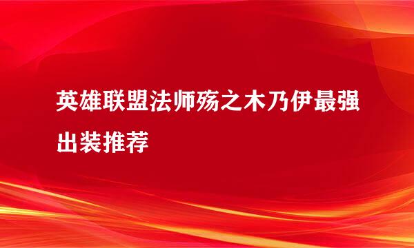 英雄联盟法师殇之木乃伊最强出装推荐