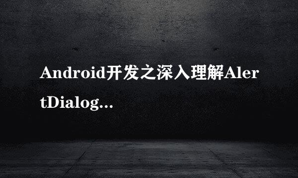 Android开发之深入理解AlertDialog使用说明