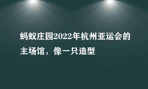 蚂蚁庄园2022年杭州亚运会的主场馆，像一只造型