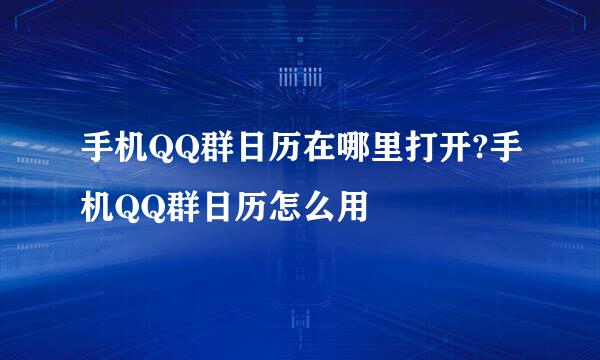 手机QQ群日历在哪里打开?手机QQ群日历怎么用