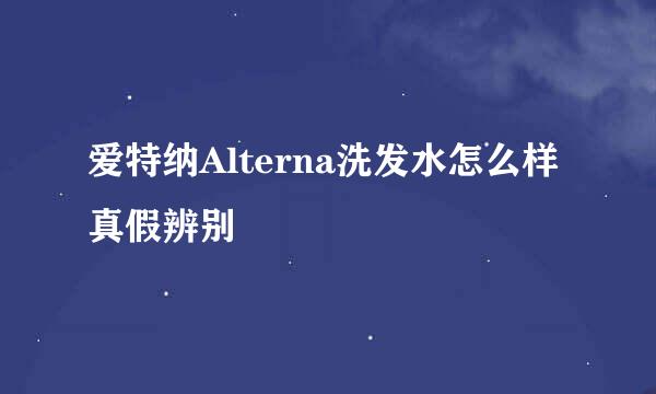 爱特纳Alterna洗发水怎么样真假辨别