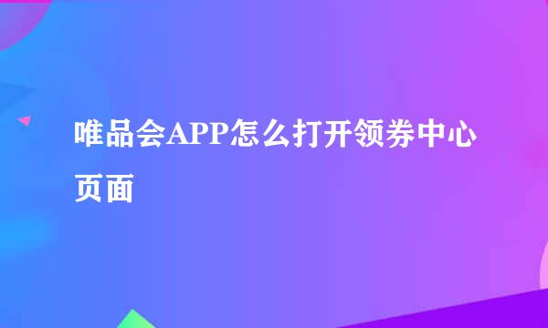 唯品会APP怎么打开领券中心页面