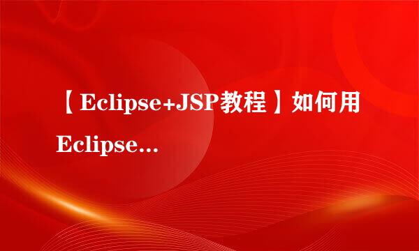 【Eclipse+JSP教程】如何用Eclipse开发JSP程序