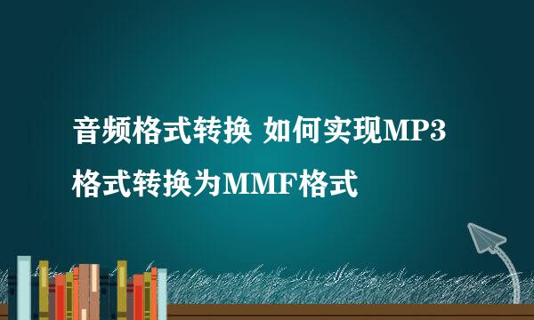 音频格式转换 如何实现MP3格式转换为MMF格式