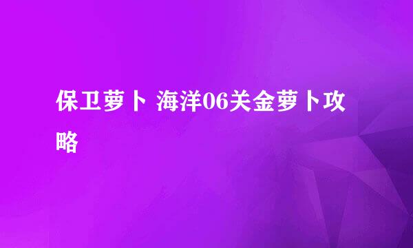 保卫萝卜 海洋06关金萝卜攻略