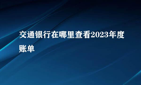 交通银行在哪里查看2023年度账单