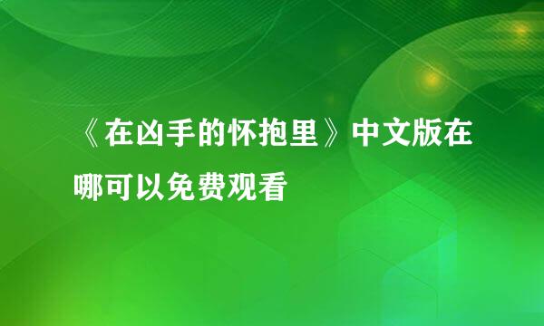 《在凶手的怀抱里》中文版在哪可以免费观看