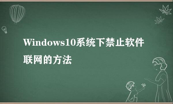 Windows10系统下禁止软件联网的方法