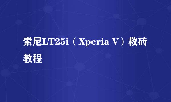 索尼LT25i（Xperia V）救砖教程