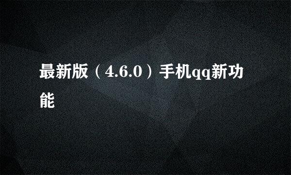 最新版（4.6.0）手机qq新功能