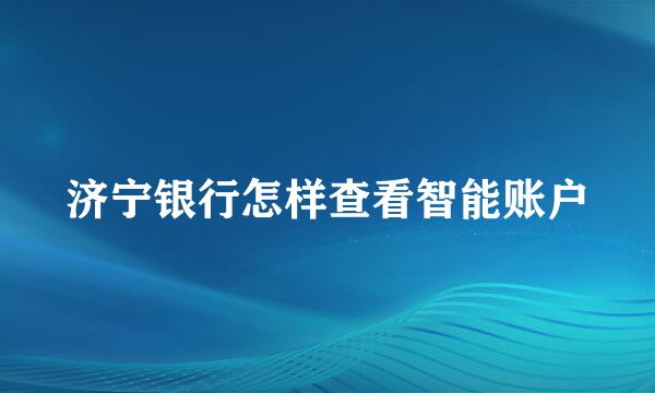 济宁银行怎样查看智能账户