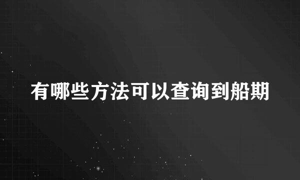 有哪些方法可以查询到船期