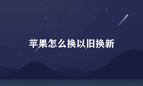 苹果怎么换以旧换新