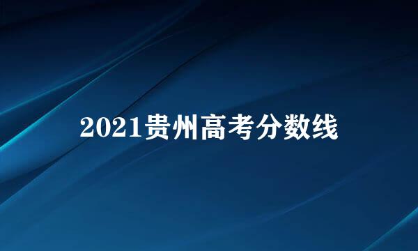 2021贵州高考分数线