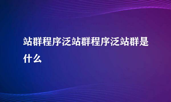 站群程序泛站群程序泛站群是什么