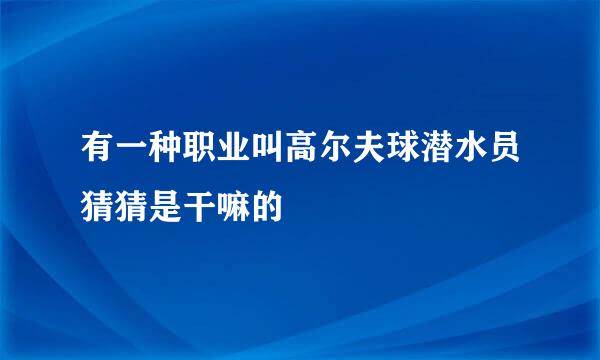 有一种职业叫高尔夫球潜水员猜猜是干嘛的