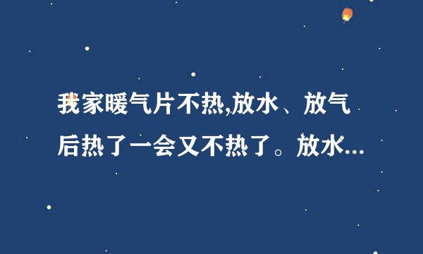 我家暖气片不热,放水、放气后热了一会又不热了。放水时还挺大的是什么原因呢