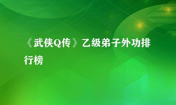 《武侠Q传》乙级弟子外功排行榜