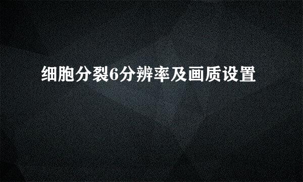 细胞分裂6分辨率及画质设置