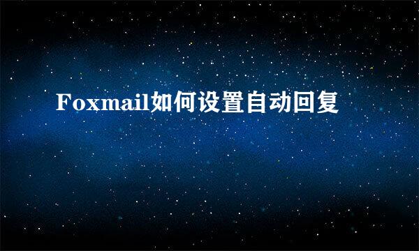 Foxmail如何设置自动回复