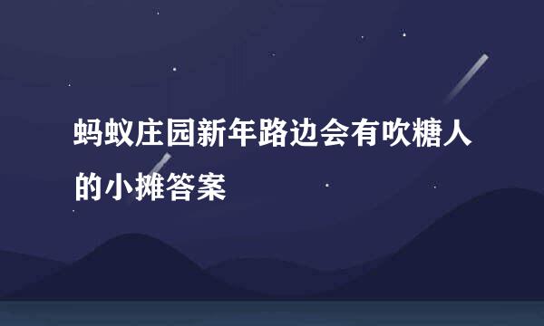 蚂蚁庄园新年路边会有吹糖人的小摊答案