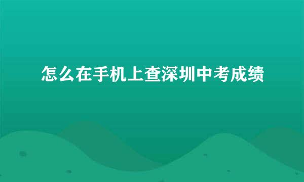 怎么在手机上查深圳中考成绩