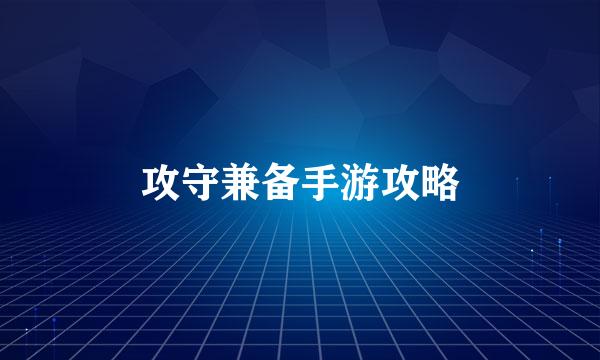 攻守兼备手游攻略