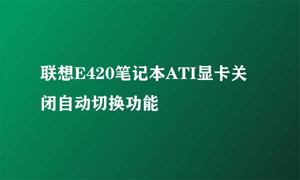 联想E420笔记本ATI显卡关闭自动切换功能