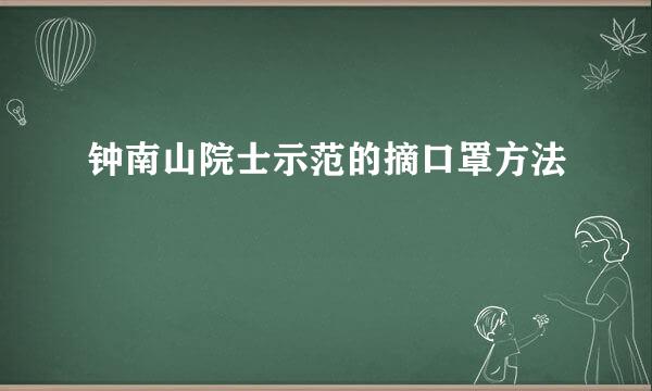 钟南山院士示范的摘口罩方法