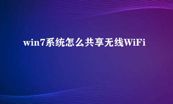 win7系统怎么共享无线WiFi