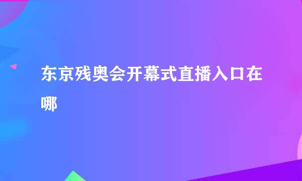 东京残奥会开幕式直播入口在哪