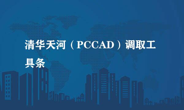 清华天河（PCCAD）调取工具条