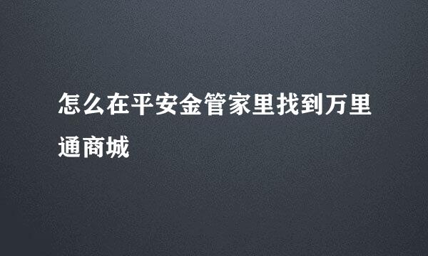 怎么在平安金管家里找到万里通商城