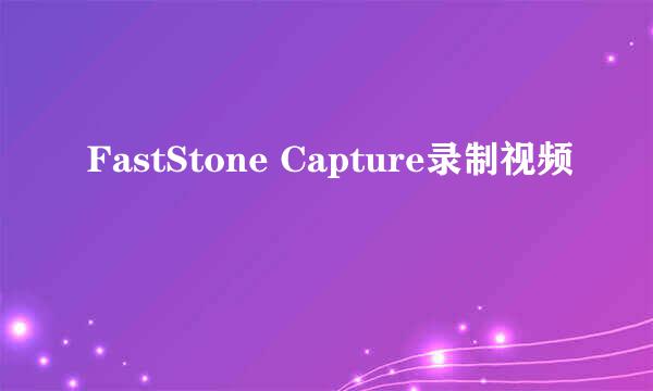 FastStone Capture录制视频