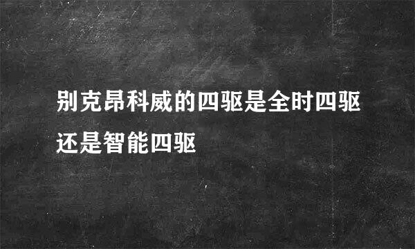 别克昂科威的四驱是全时四驱还是智能四驱