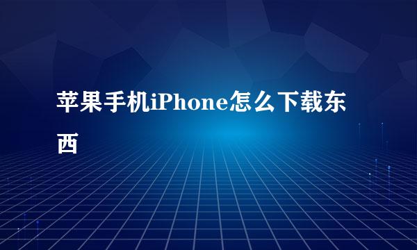 苹果手机iPhone怎么下载东西