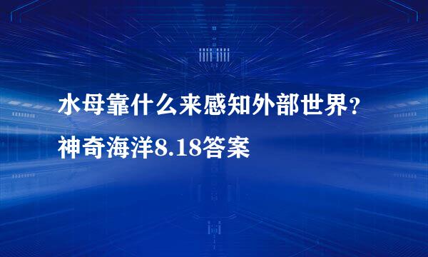 水母靠什么来感知外部世界？神奇海洋8.18答案