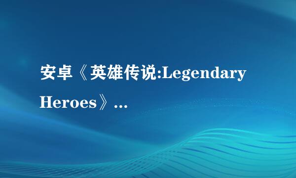 安卓《英雄传说:Legendary Heroes》攻略及心得