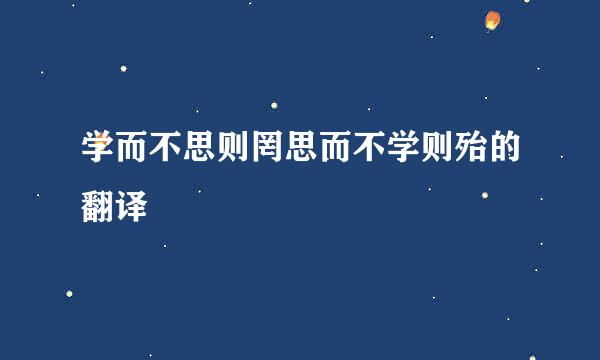 学而不思则罔思而不学则殆的翻译