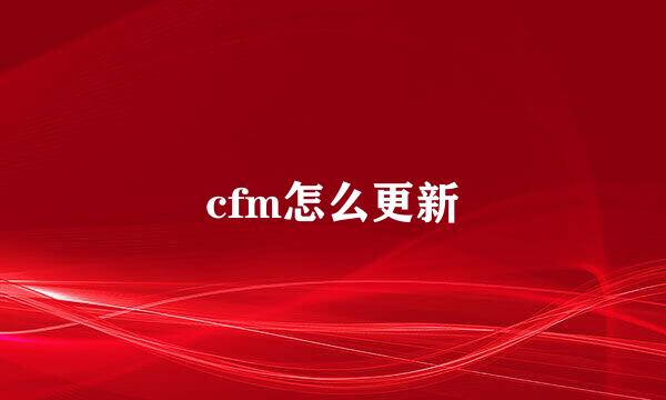 cfm怎么更新