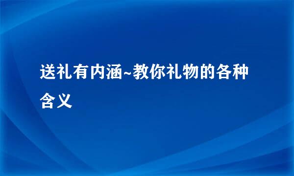 送礼有内涵~教你礼物的各种含义