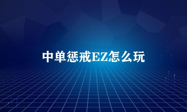 中单惩戒EZ怎么玩