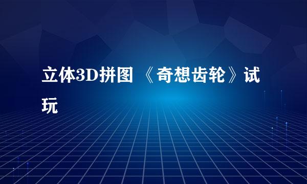 立体3D拼图 《奇想齿轮》试玩